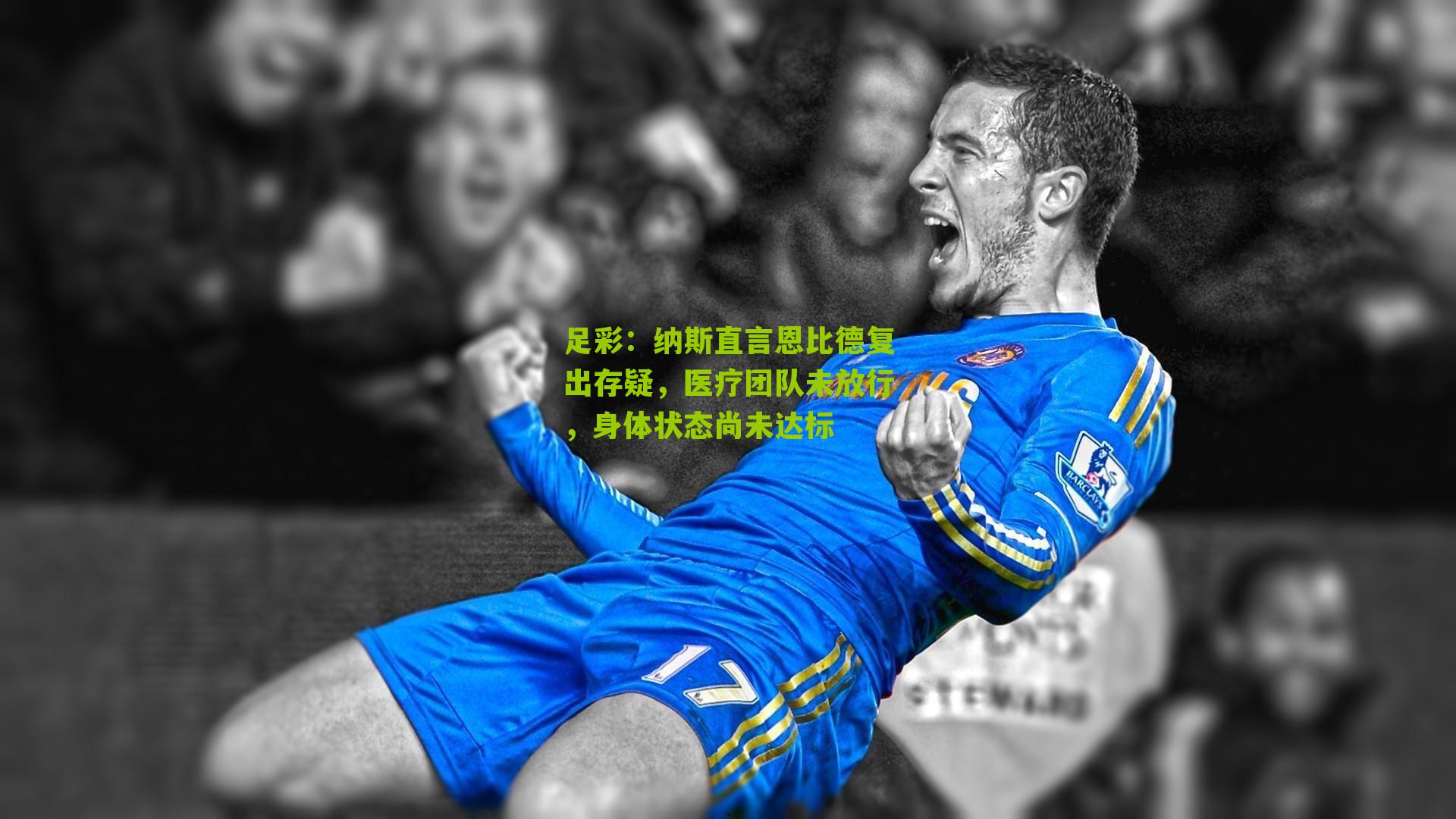 足彩：纳斯直言恩比德复出存疑，医疗团队未放行，身体状态尚未达标