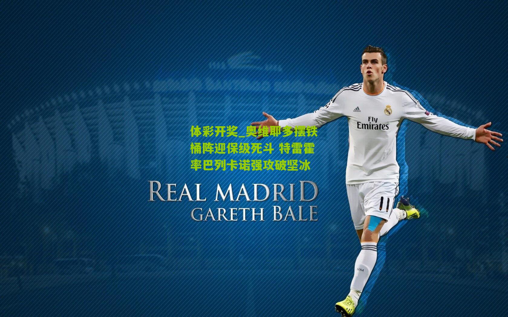 体彩开奖_奥维耶多摆铁桶阵迎保级死斗 特雷霍率巴列卡诺强攻破坚冰