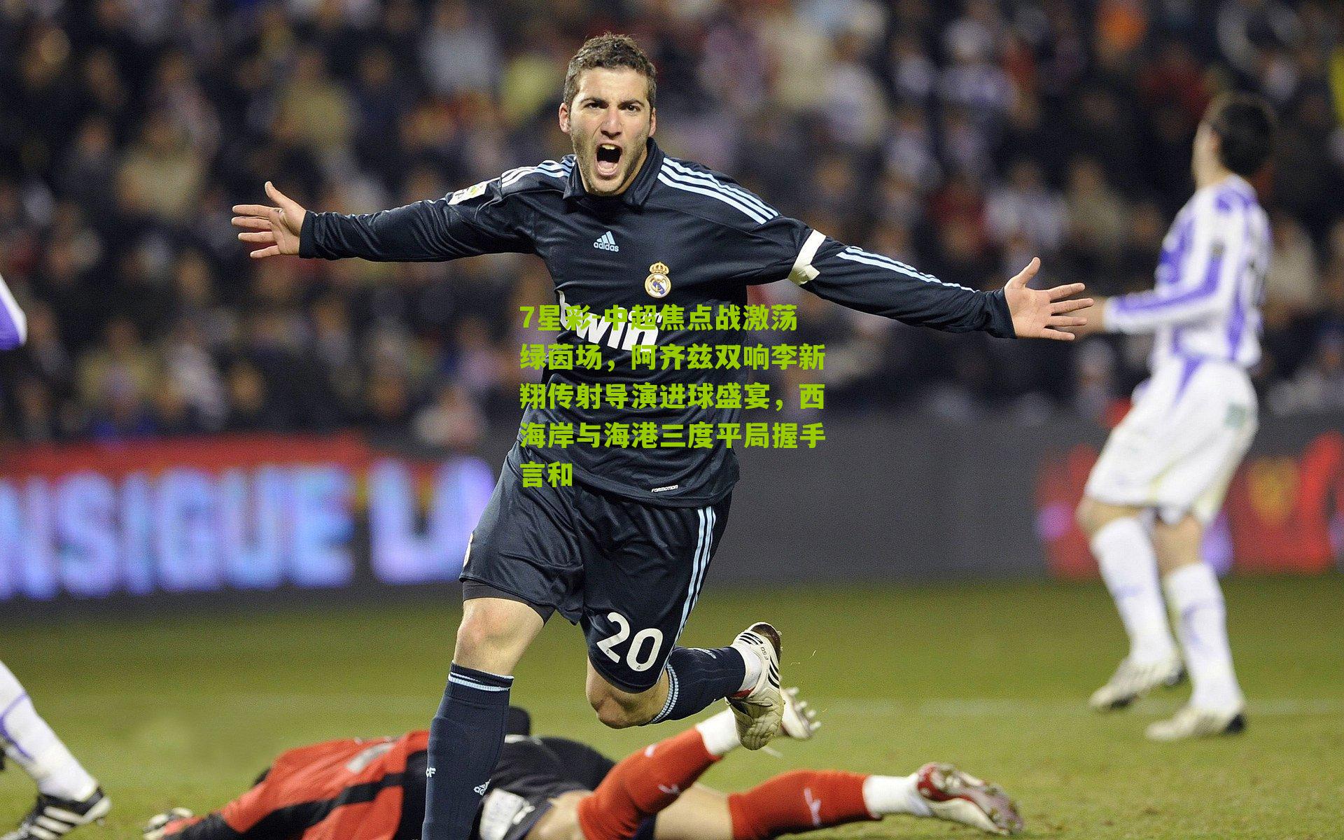 中超焦点战激荡绿茵场，阿齐兹双响李新翔传射导演进球盛宴，西海岸与海港三度平局握手言和